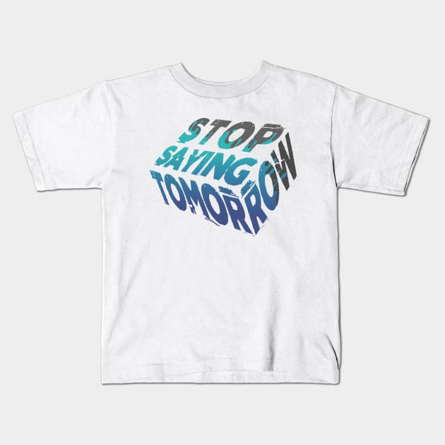 Stop Saying Tomorrow - Accomplish Your Goals Kids T-Shirt by happiBod